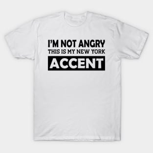 I'm not angry this is my new York Accent T-Shirt